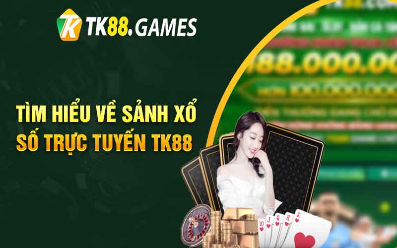 Tìm hiểu về sảnh xổ số trực tuyến TK88 