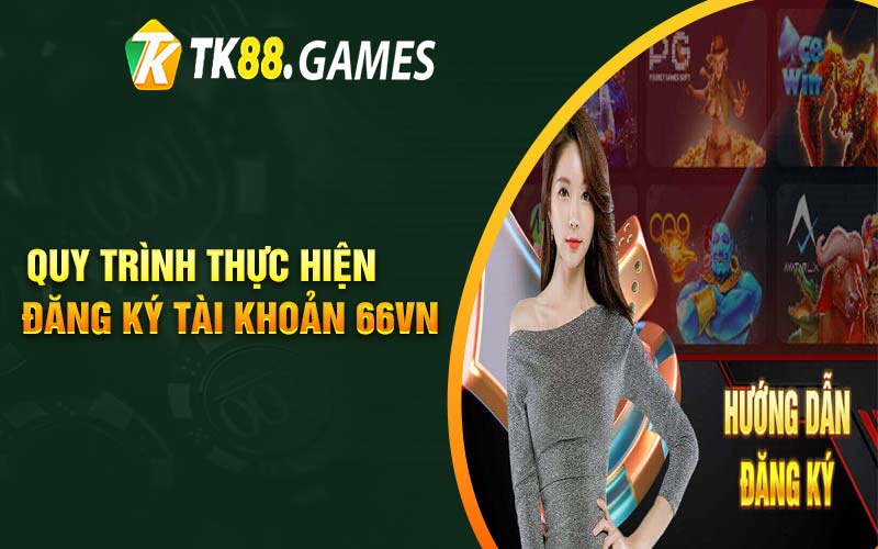 Quy trình thực hiện đăng ký tài khoản 66VN 